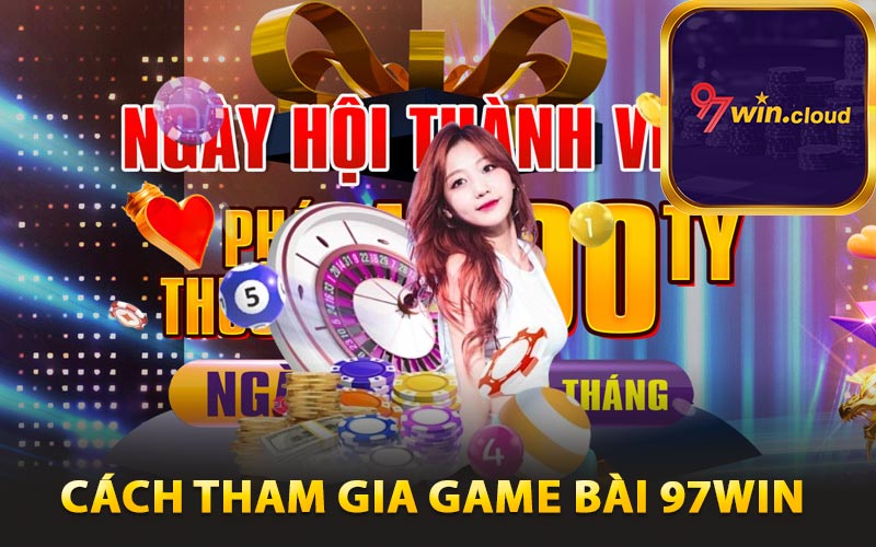 Game Bài 97win Trực Tuyến Đổi Thưởng Bất Tận 4 Cách tham gia game bài 97win